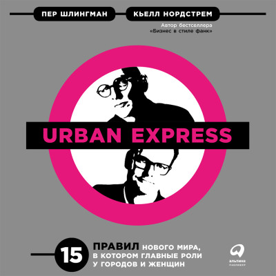 Urban Express: 15 правил нового мира, в котором главные роли у городов и женщин - Шлингман Пер, Нордстрем Кьелл аудиокниги 📗книги бесплатные в хорошем качестве  🔥 слушать онлайн без регистрации