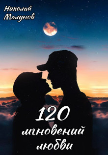 120 мгновений любви - Николай Малунов аудиокниги 📗книги бесплатные в хорошем качестве  🔥 слушать онлайн без регистрации