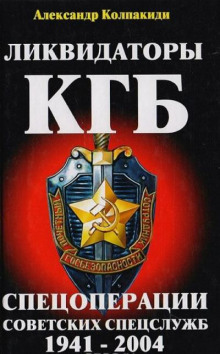 Ликвидаторы КГБ (Спецоперации советских спецслужб 1941-2004) -                   Александр Колпакиди