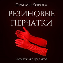 Резиновые перчатки - Орасио Кирога аудиокниги 📗книги бесплатные в хорошем качестве  🔥 слушать онлайн без регистрации